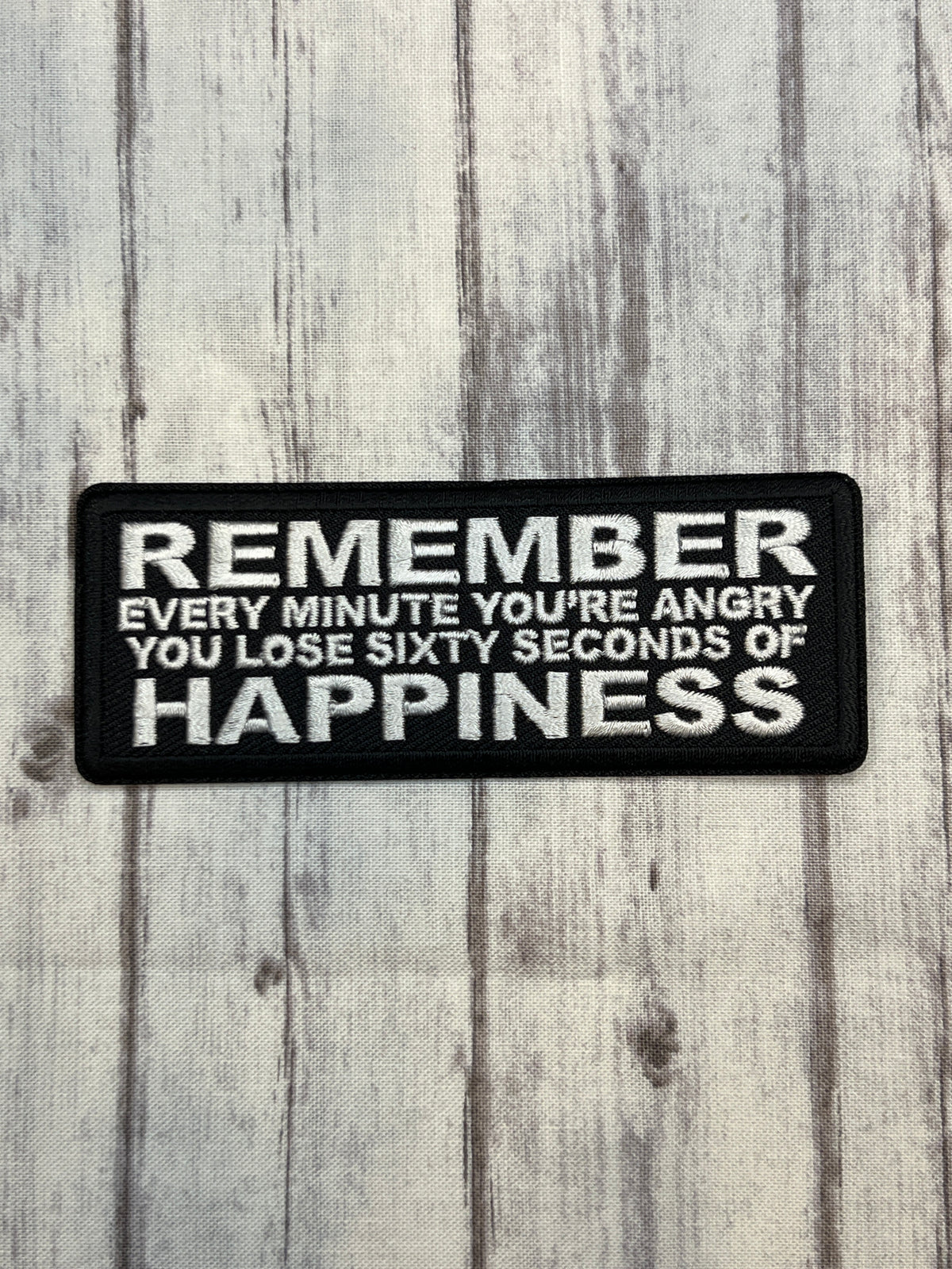 Remember every minute you’re angry you lose 60 seconds of happiness iron on patch