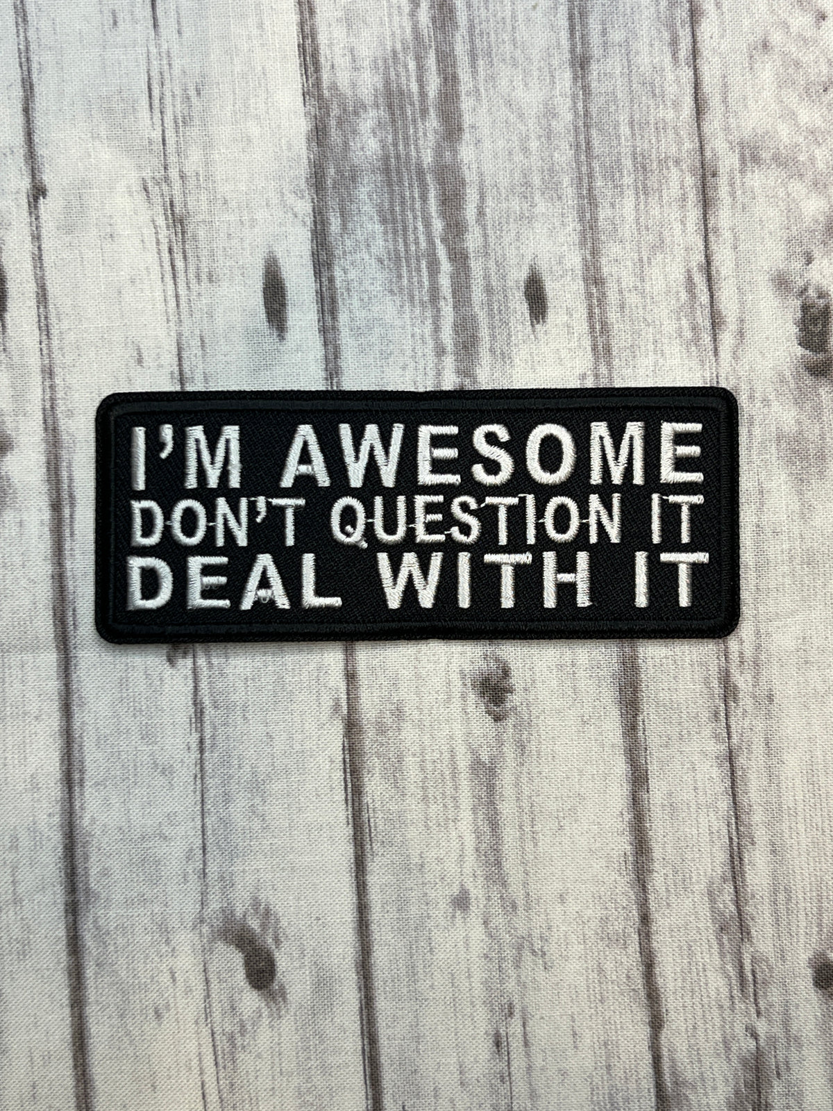I’m awesome. Don’t question it. Deal with it. Iron on patch.