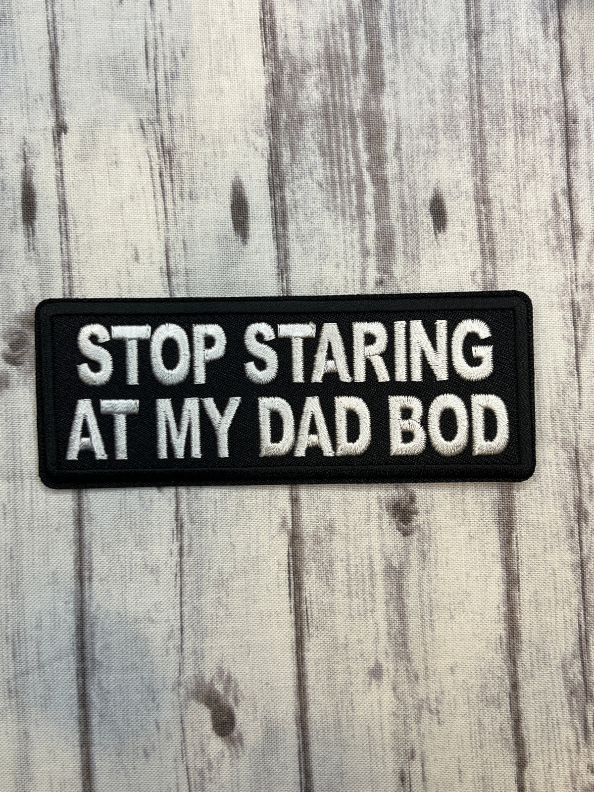 Stop staring at my dad bod iron on patch ￼