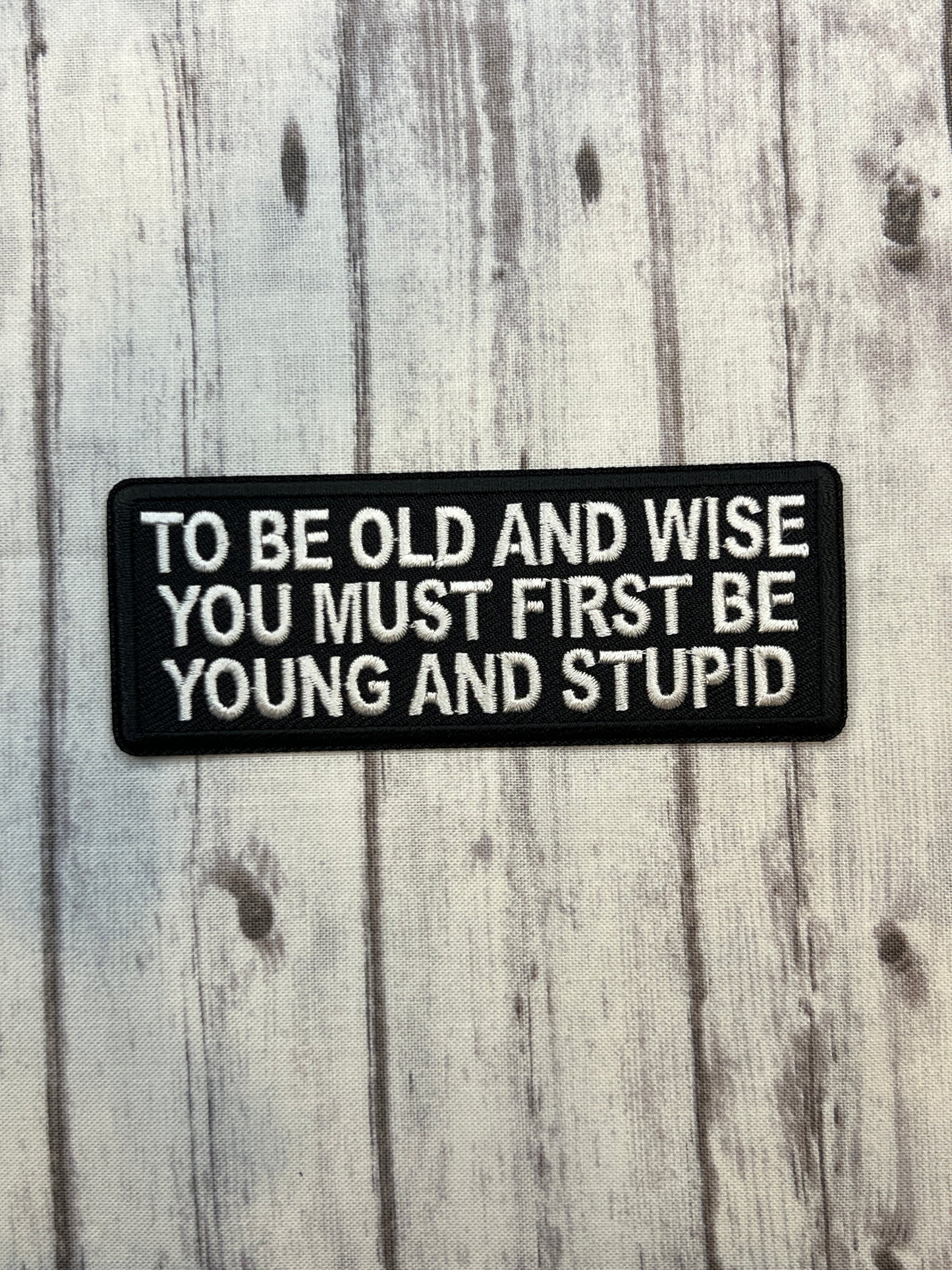 To be old and wise, you must first be young and stupid iron on patch