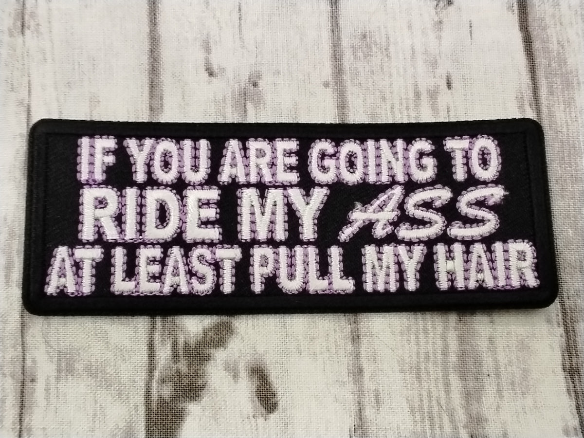 If you are going to ride my ass at least pull my hair, iron/ sew on patch, 4x1.5"